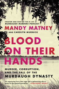 Title: Blood on Their Hands: Murder, Corruption, and the Fall of the Murdaugh Dynasty, Author: Mandy Matney