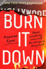 Book pdf downloads free Burn It Down: Power, Complicity, and a Call for Change in Hollywood