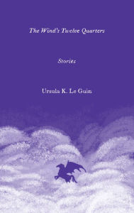 Title: The Wind's Twelve Quarters: Stories, Author: Ursula K. Le Guin