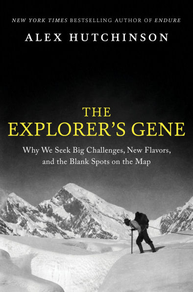 the Explorer's Gene: Why We Seek Big Challenges, New Flavors, and Blank Spots on Map