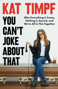 Free ebook downloads from google You Can't Joke About That: Why Everything Is Funny, Nothing Is Sacred, and We're All in This Together by Kat Timpf, Kat Timpf English version 9780063270428