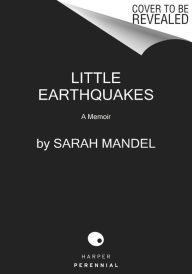 Title: Little Earthquakes: A Memoir, Author: Sarah Mandel