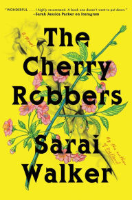 Title: The Cherry Robbers: A Novel, Author: Sarai Walker