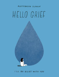 Title: Hello Grief: I'll Be Right with You, Author: Alessandra Olanow