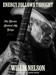Free ebooks download in text format Energy Follows Thought: The Stories Behind My Songs in English by Willie Nelson, David Ritz 9780063272200 RTF