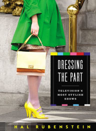 Title: Dressing the Part: Television's Most Stylish Shows, Author: Hal Rubenstein