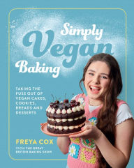 Title: Simply Vegan Baking: Taking the Fuss Out of Vegan Cakes, Cookies, Breads, and Desserts, Author: Freya Cox