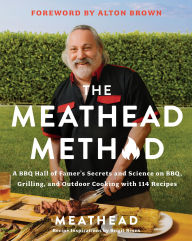 Title: The Meathead Method: A BBQ Hall of Famer's Secrets and Science on BBQ, Grilling, and Outdoor Cooking with 114 Recipes, Author: Meathead