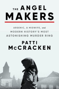 Free ebook pdf torrent download The Angel Makers: Arsenic, a Midwife, and Modern History's Most Astonishing Murder Ring 9780063275034 by Patti McCracken, Patti McCracken in English DJVU PDF