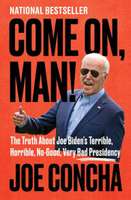 Title: Come on, Man!: The Truth about Joe Biden's Terrible, Horrible, No-Good, Very Bad Presidency, Author: Joe Concha