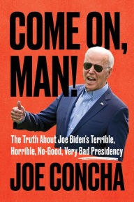 Download ebooks free epub Come On, Man!: The Truth About Joe Biden's Terrible, Horrible, No-Good, Very Bad Presidency (English literature) 9780063276130 by Joe Concha, Joe Concha