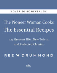 Title: The Pioneer Woman Cooks-The Essential Recipes: 120 Greatest Hits, New Twists, and Perfected Classics, Author: Ree Drummond