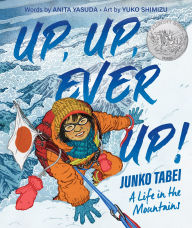 Title: Up, Up, Ever Up! Junko Tabei: A Life in the Mountains, Author: Anita Yasuda