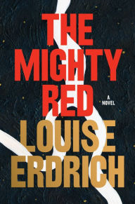 Title: The Mighty Red: A Novel, Author: Louise Erdrich