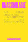 Unassimilable: An Asian Diasporic Manifesto for the Twenty-First Century