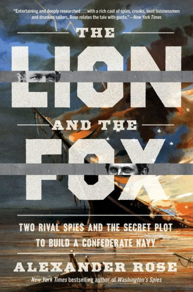 the Lion and Fox: Two Rival Spies Secret Plot to Build a Confederate Navy