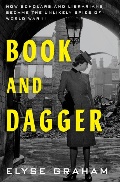 Book and Dagger: How Scholars and Librarians Became the Unlikely Spies of World War II