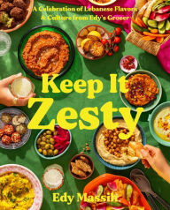 Title: Keep It Zesty: A Celebration of Lebanese Flavors & Culture from Edy's Grocer, Author: Edy Massih