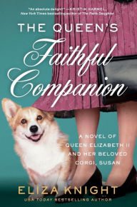 Title: The Queen's Faithful Companion: A Novel of Queen Elizabeth II and Her Beloved Corgi, Susan, Author: Eliza Knight