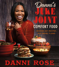 Ebook download deutsch free Danni's Juke Joint Comfort Food Cookbook: Modern-Day Recipes, Ole Skool Flavas  (English Edition) 9780063281059 by Danni Rose