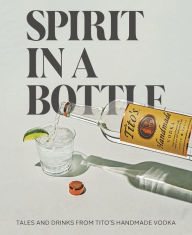 Free french audio books download Spirit in a Bottle: Tales and Drinks from Tito's Handmade Vodka (English Edition)  by Tito's Handmade Vodka