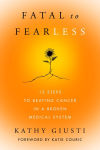 Alternative view 1 of Fatal to Fearless: 12 Steps to Beating Cancer in a Broken Medical System