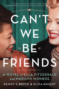 Title: Can't We Be Friends: A Novel of Ella Fitzgerald and Marilyn Monroe, Author: Eliza Knight