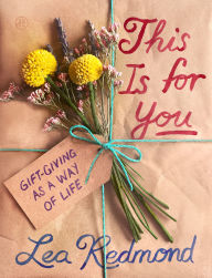 Title: This Is for You: Gift-Giving as a Way of Life, Author: Lea Redmond