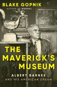 Title: The Maverick's Museum: Albert Barnes and His American Dream, Author: Blake Gopnik