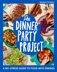 Title: The Dinner Party Project: A No-Stress Guide to Food with Friends, Author: Natasha Feldman