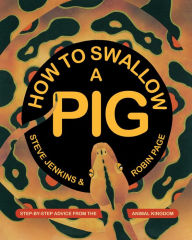 Title: How to Swallow a Pig: Step-by-Step Advice from the Animal Kingdom, Author: Steve Jenkins