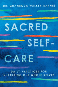 Title: Sacred Self-Care: Daily Practices for Nurturing Our Whole Selves, Author: Chanequa Walker-Barnes