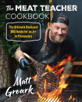 Alternative view 1 of The Meat Teacher Cookbook: The Ultimate Backyard BBQ Guide for an A+ in Pitmastery