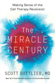 Title: The Miracle Century: Making Sense of the Cell Therapy Revolution, Author: Scott Gottlieb