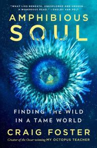 Title: Amphibious Soul: Finding the Wild in a Tame World, Author: Craig Foster