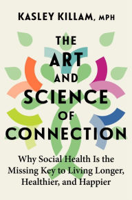 Title: The Art and Science of Connection: Why Social Health Is the Missing Key to Living Longer, Healthier, and Happier, Author: Kasley Killam