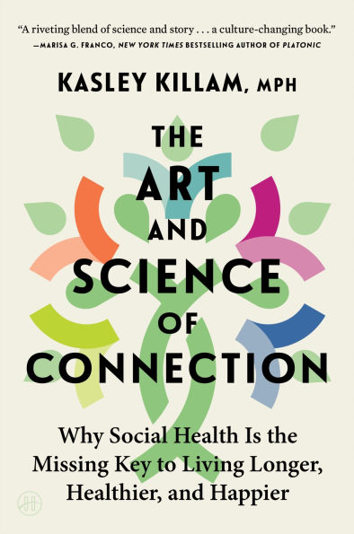the Art and Science of Connection: Why Social Health Is Missing Key to Living Longer, Healthier, Happier