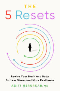 Free books in pdf download The 5 Resets: Rewire Your Brain and Body for Less Stress and More Resilience  by Aditi Nerurkar M.D. English version 9780063289215
