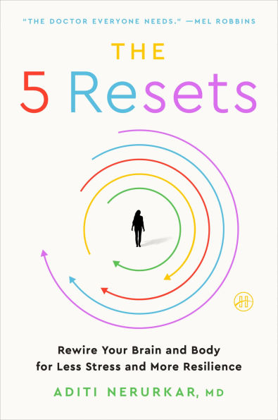 The 5 Resets: Rewire Your Brain and Body for Less Stress More Resilience