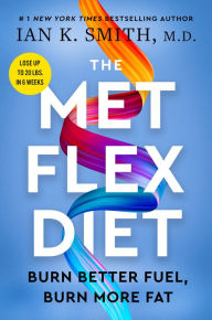 Title: The Met Flex Diet: Burn Better Fuel, Burn More Fat, Author: Ian K. Smith