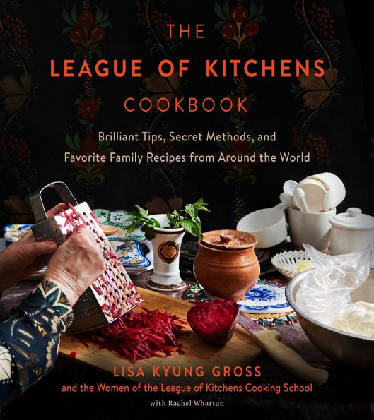 The League of Kitchens Cookbook: Brilliant Tips, Secret Methods & Favorite Family Recipes from Around the World