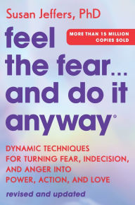 Title: Feel the Fear... and Do It Anyway: Dynamic Techniques for Turning Fear, Indecision, and Anger into Power, Action, and Love, Author: Susan Jeffers