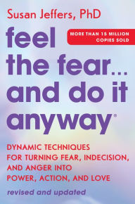 Feel the Fear. and Do It Anyway: Dynamic Techniques for Turning Fear, Indecision, and Anger into Power, Action, and Love