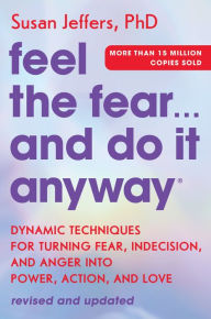 Title: Feel the Fear. and Do It Anyway: Dynamic Techniques for Turning Fear, Indecision, and Anger into Power, Action, and Love, Author: Susan Jeffers