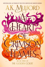 Title: A Heart of Crimson Flames: A Novel, Author: A.K. Mulford