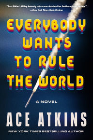 Title: Everybody Wants to Rule the World: A Novel, Author: Ace Atkins
