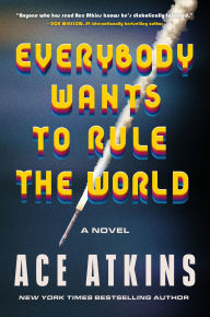 Title: Everybody Wants to Rule the World: A Novel, Author: Ace Atkins