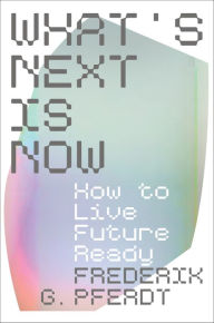Title: What's Next Is Now: How to Live Future Ready, Author: Frederik Pferdt
