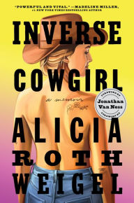 Title: Inverse Cowgirl: A Memoir, Author: Alicia Roth Weigel