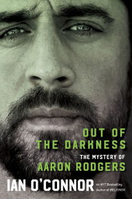 Title: Out of the Darkness: The Mystery of Aaron Rodgers, Author: Ian O'Connor